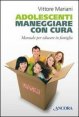 Adolescenti - Maneggiare con cura. Manuale per educare in famiglia
