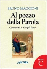 Al pozzo della parola - Commento ai Vangeli festivi. Anno C