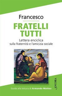 Fratelli tutti. Lettera Enciclica sulla fraternit&agrave; e l'amicizia sociale