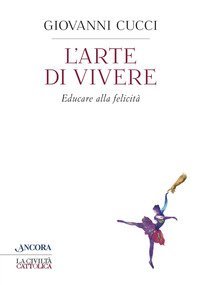 L'arte di vivere. Educare alla felicit&agrave;