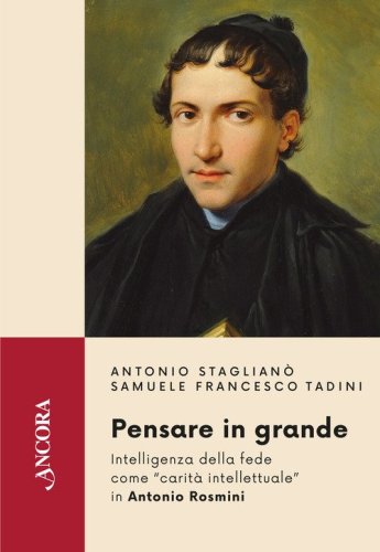 Pensare in grande. Intelligenza della fede come &laquo;carit&agrave; intellettuale&raquo; in Antonio Rosmini