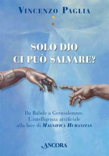 Solo Dio ci pu&ograve; salvare? Da Babele a Gerusalemme. L'intelligenza artificiale alla luce di Magnifica Humanitas