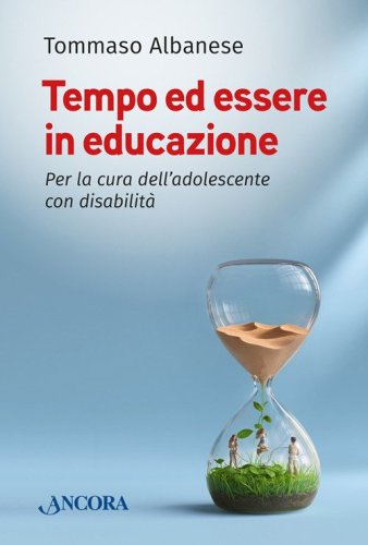 Tempo ed essere in educazione. Per la cura dell'adolescente con disabilit&agrave;