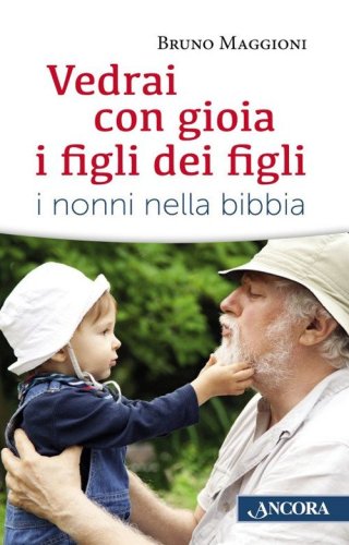 Vedrai con gioia i figli dei figli. I nonni nella Bibbia