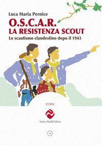 O.S.C.A.R. la resistenza scout. Lo scautismo clandestino dopo il 1943