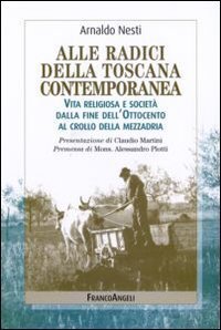 Alle radici della Toscana contemporanea. Vita religiosa e società dalla fine dell'Ottocento al crollo della mezzadria