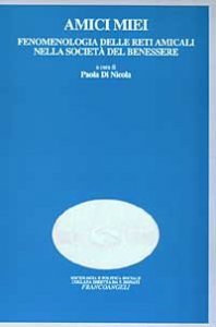 Amici miei. Fenomenologia delle reti amicali nella societ&agrave; del benessere