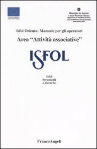 Area &laquo;attivit&agrave; associative&raquo;. Isfol orienta: manuale per gli operatori