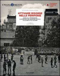 Attivare risorse nelle periferie. Guida alla promozione di interventi nei quartieri difficili di alcune citt&agrave; italiane