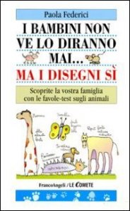 I bambini non ve lo diranno mai... ma i disegni s&igrave;. Scoprite la vostra famiglia con le favole-test sugli animali