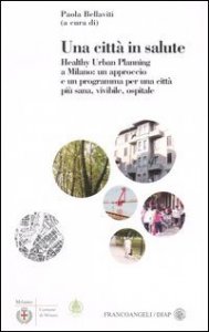 Una citt&agrave; in salute. Healthy urban planning a Milano: un approccio e un programma per una citt&agrave; pi&ugrave; sana, vivibile, ospitale