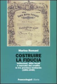 Costruire la fiducia. Istituzioni, &eacute;lite locali e mercato del credito in tre province lombarde (1861-1936)