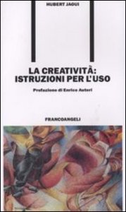 La creativit&agrave;. Istruzioni per l'uso