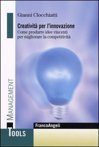 Creativit&agrave; per l'innovazione. Come produrre idee vincenti per migliorare la competitivit&agrave;