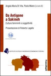 Da Antigone a Sakineh. Culture femminili e soggettivit&agrave;