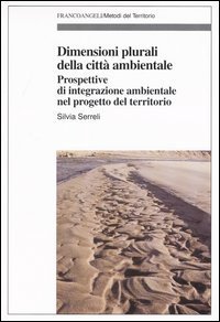 Dimensioni plurali della citt&agrave; ambientale. Prospettive d'integrazione ambientale nel progetto del territorio