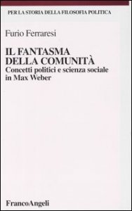 Il fantasma della comunit&agrave;. Concetti politici e scienza sociale in Max Weber