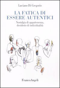 La fatica di essere autentici. Nostalgia di appartenenza, desiderio di individualit&agrave;