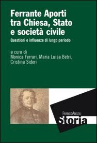 Ferrante Aporti tra Chiesa, Stato e societ&agrave; civile. Questioni e influenze di lungo periodo