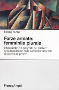 Forze armate: femminile plurale. Il femminile e il maschile del militare nella transizione dalla comunit&agrave; maschile al sistema di genere