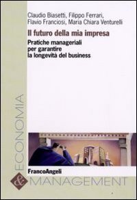 Il futuro della mia impresa. Pratiche manageriali per garantire la longevit&agrave; del business