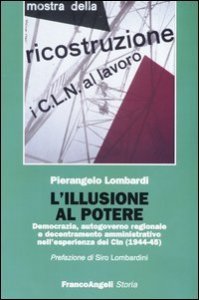 L'illusione al potere. Democrazia, autogoverno regionale e decentramento amministrativo nell'esperienza dei Cln (1944-1945)