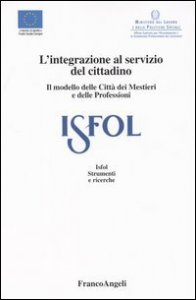 L'integrazione al servizio del cittadino. Il modello delle Citt&agrave; dei Mestieri e delle Professioni