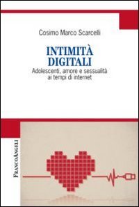 Intimit&agrave; digitali. Adolescenti, amore e sessualit&agrave; ai tempi di internet