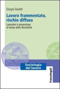 Lavoro frammentato, rischio diffuso. Lavoratori e prevenzione al tempo della flessibilit&agrave;