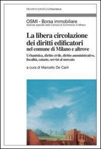 La libera circolazione dei diritti edificatori nel comune di Milano e altrove. Urbanistica, diritto civile, diritto amministrativo, fiscalit&agrave;, catasto...