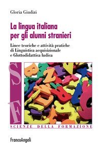 La lingua italiana per gli alunni stranieri. Linee teoriche e attivit&agrave; pratiche di linguistica acquisizionale e glottodidattica ludica