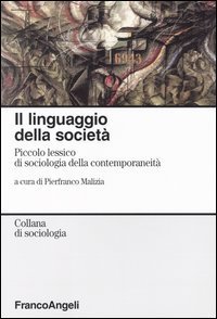 Il linguaggio della societ&agrave;. Piccolo lessico di sociologia della contemporaneit&agrave;