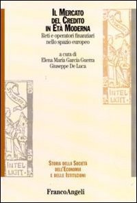 Il mercato del credito in et&agrave; moderna. Reti e operatori finanziari nello spazio europeo