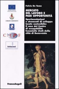 Mercato del lavoro e pari opportunit&agrave;. Sperimentazioni e strumenti di sviluppo locale sostenibile. Il caso del centro di occupabilit&agrave; femminile (Cof) della citt&agrave;...