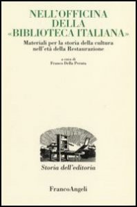 Nell'officina della &laquo;Biblioteca italiana&raquo;. Materiali per la storia della cultura nell'et&agrave; della Restaurazione