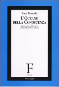 L'oceano della conoscenza. Il pluralismo libertario di Paul Karl Feyerabend