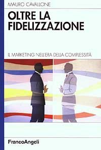 Oltre la fidelizzazione. Il marketing nell'era della complessit&agrave;