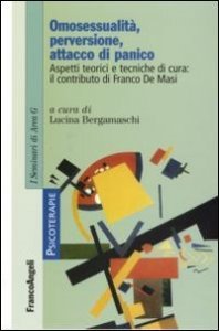 Omosessualit&agrave;, perversione, attacco di panico. Aspetti teorici e tecniche di cura: il contributo di Franco De Masi