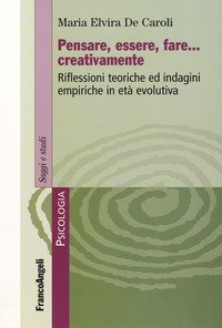 Pensare, essere, fare creativamente. Riflessioni teoriche ed indagini empiriche in et&agrave; evolutiva