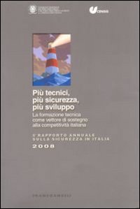 Pi&ugrave; tecnici, pi&ugrave; sicurezza, pi&ugrave; sviluppo. La formazione tecnica come vettore di sostegno alla competitivit&agrave; italiana. 5&deg; Rapporto annuale sulla sicurezza in Italia