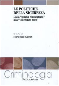 Le politiche della sicurezza. Dalla &laquo;polizia comunitaria&raquo; alla &laquo;tolleranza zero&raquo;