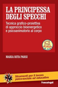La principessa degli specchi. Tecnica grafico-proiettiva di approccio bioenergetico e psicoanimatorio al corpo
