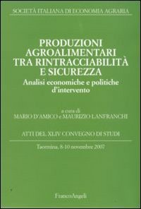 Produzioni agroalimentari tra rintracciabilit&agrave; e sicurezza. Analisi economiche e politiche d'intervento. Atti del XLIV Convegno di Studi (Taormina 2007)