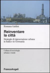 Reinventare la citt&agrave;. Strategie di rigenerazione urbana in Italia e in Germania