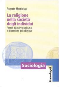 La religione nella societ&agrave; degli individui. Forme di individualismo e dinamiche del religioso