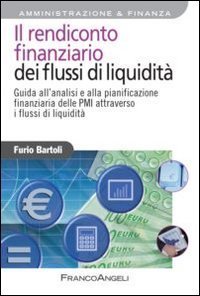 Il rendiconto finanziario dei flussi di liquidit&agrave;. Guida all'analisi e alla pianificazione finanziaria delle PMI attraverso i flussi di liquidit&agrave;