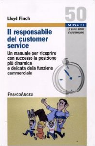 Il responsabile del customer service. Un manuale per ricoprire con successo la posizione pi&ugrave; dinamica e delicata della funzione commerciale