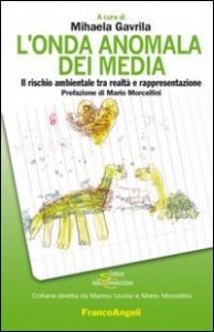 L'onda anomala dei media. Il rischio ambientale tra realt&agrave; e rappresentazione