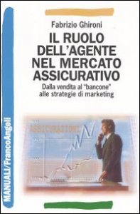 Il ruolo dell'agente nel mercato assicurativo. Dalla vendita al &laquo;bancone&raquo; alle strategie di marketing