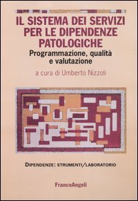 Il sistema dei servizi per le dipendenze patologiche. Programmazione, qualit&agrave; e valutazione
